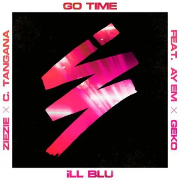 iLL BLU Ft. Ay Em x Geko x ZieZie x C. Tangana - Go Time